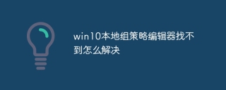 win10 로컬 그룹 정책 편집기를 찾을 수 없는 문제를 해결하는 방법