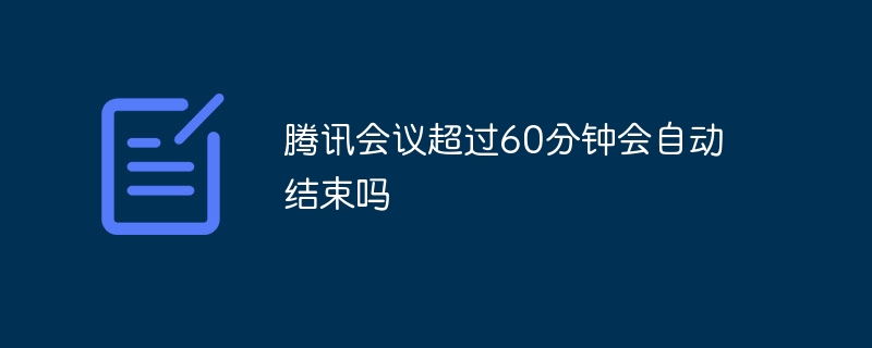 Les réunions Tencent se termineront-elles automatiquement si elles dépassent 60 minutes ?