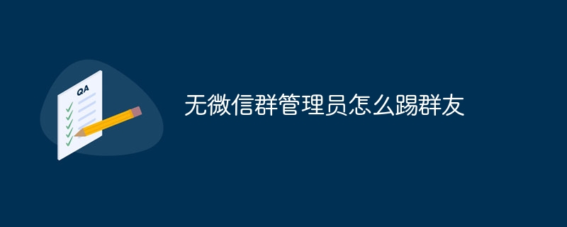 無微信群組管理員怎麼踢群組朋友