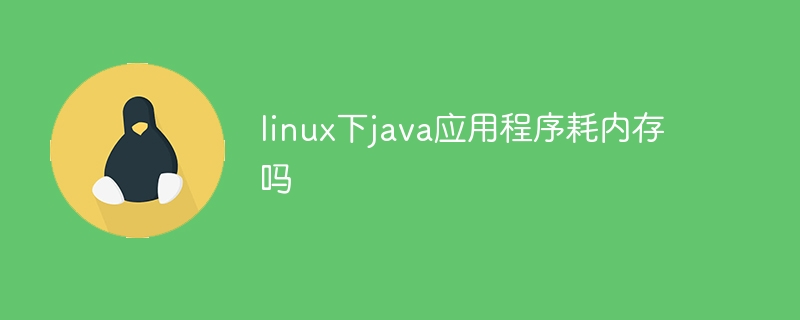 linux下java应用程序耗内存吗