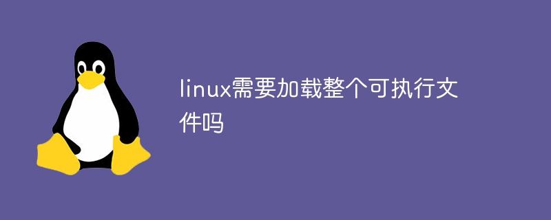 Linux doit-il charger l'intégralité du fichier exécutable ?