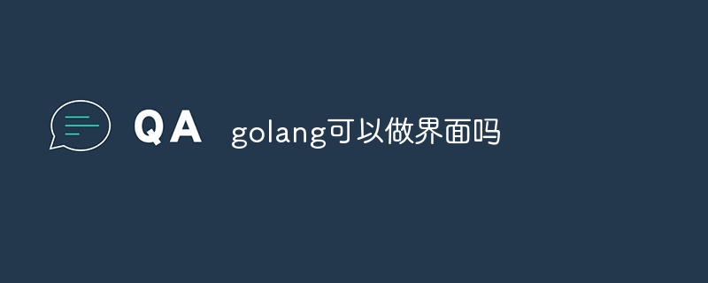 golang可以做界面吗