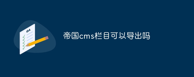 帝国cms栏目可以导出吗