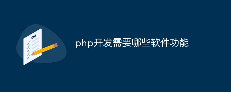 php开发需要哪些软件功能