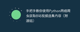 手把手教你使用Python网络爬虫获取B站视频选集内容（附源码）