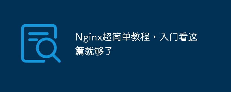 Nginx の非常に簡単なチュートリアル。この記事を読んで始めてください。