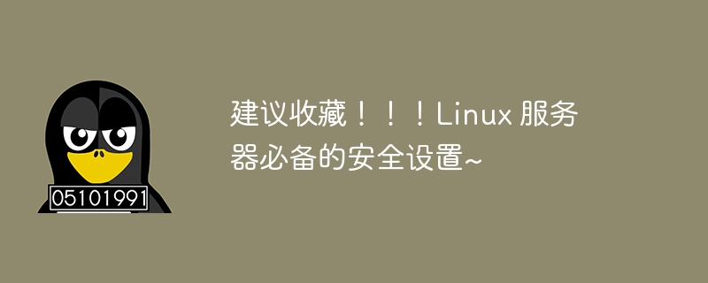 建议收藏！！！Linux 服务器必备的安全设置~