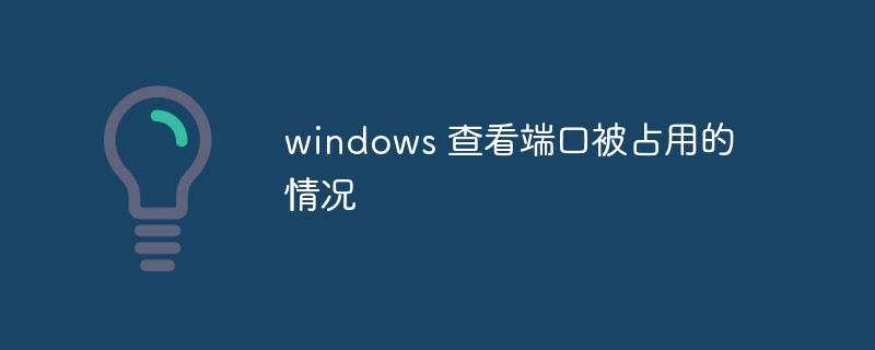 windows 查看端口被占用的情况