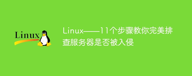 Linux - 11 langkah untuk mengajar anda cara menyemak dengan sempurna sama ada pelayan anda telah terjejas