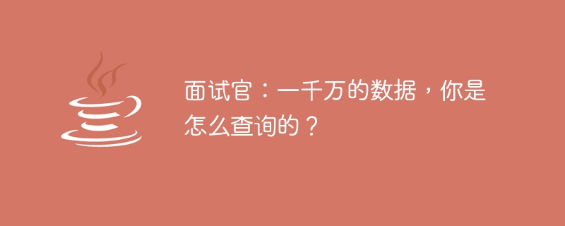 面试官：一千万的数据，你是怎么查询的？