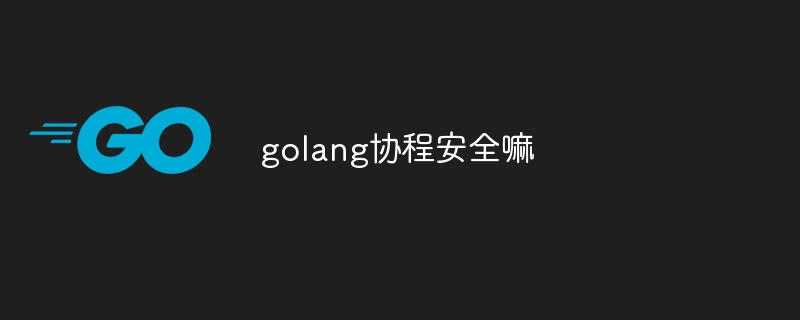 Is golang coroutine safe?