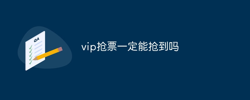 VIPチケットは確実に入手できますか？