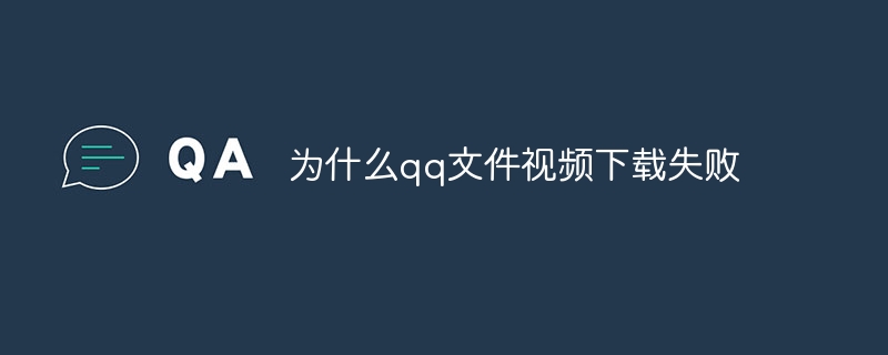 为什么qq文件视频下载失败