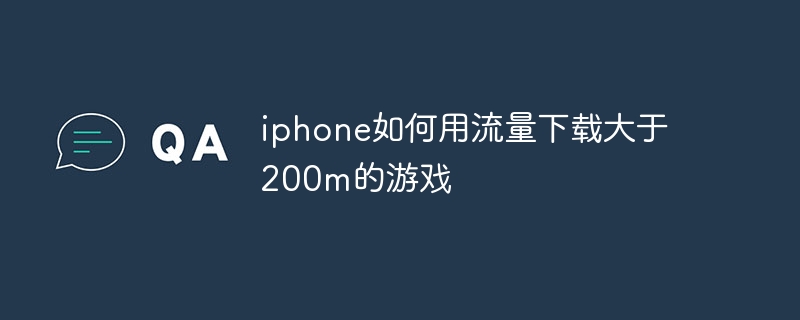 iphone如何用流量下载大于200m的游戏