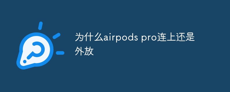 为什么airpods pro连上还是外放