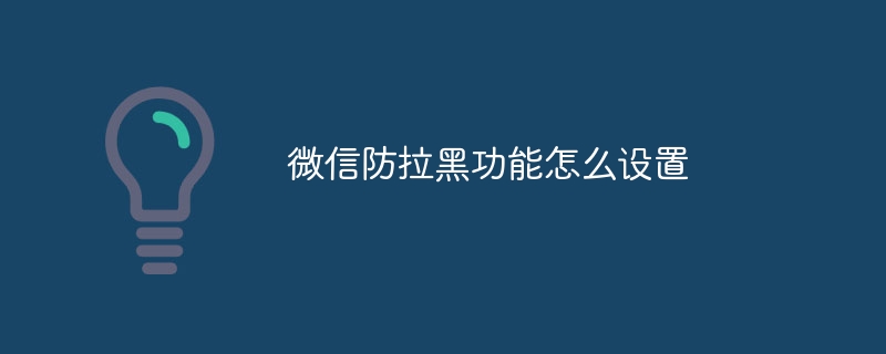 微信防拉黑功能怎麼設置