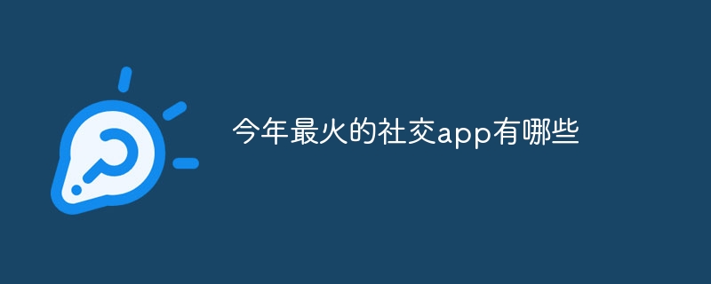 今年最火的社交app有哪些