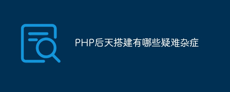 PHP後天搭建有哪些疑難雜症