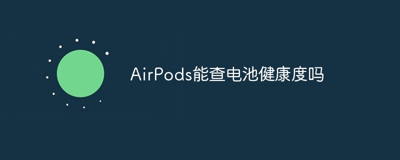 Bolehkah AirPods menyemak kesihatan bateri?