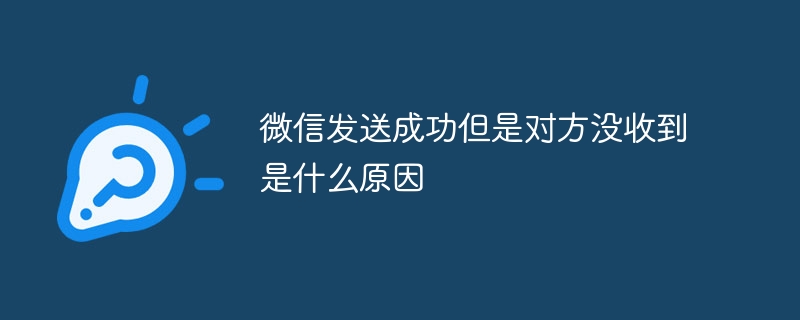 微信发送成功但是对方没收到是什么原因