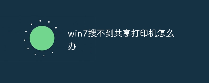 win7 が共有プリンターを見つけられない場合はどうすればよいですか?