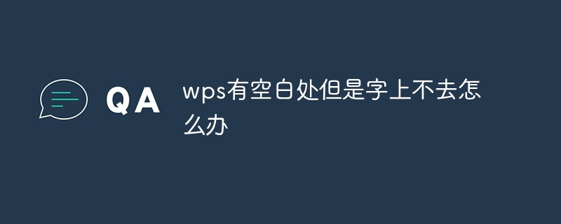 wps有空白處但是字上不去怎麼辦