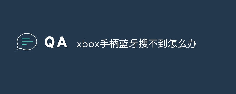 xbox手柄蓝牙搜不到怎么办