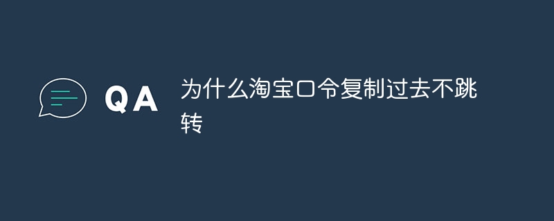 為什麼淘寶口令複製過去不跳轉