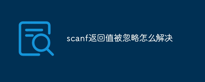 scanf返回值被忽略怎么解决