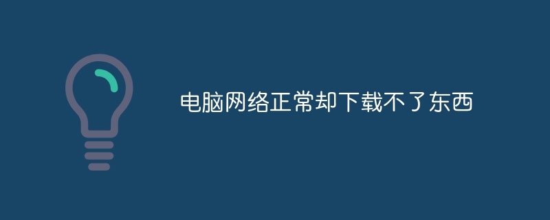 コンピューターのネットワークが正常であるにもかかわらず、何もダウンロードできないのはなぜですか?