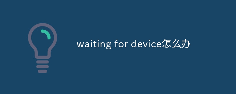What to do if waiting for device