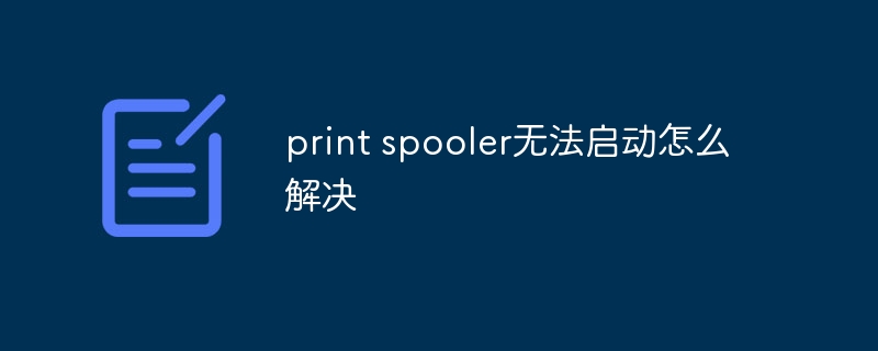 How to solve print spooler failure to start