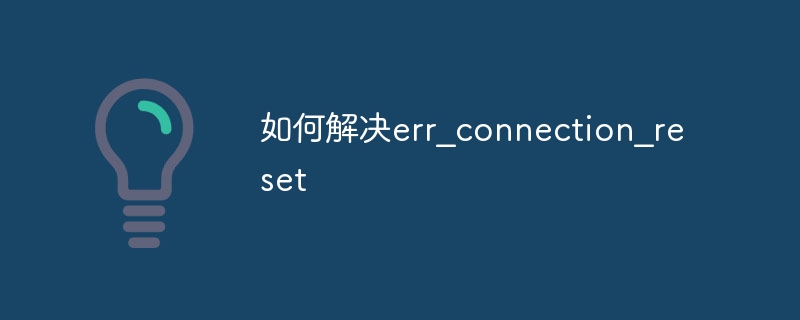 如何解決err_connection_reset