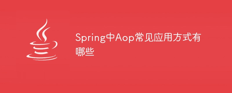 What are the common application methods of Aop in Spring?