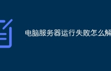 电脑服务器运行失败怎么解决