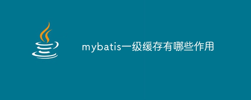 mybatis一级缓存有哪些作用