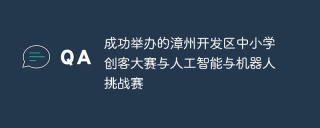 成功举办的漳州开发区中小学创客大赛与人工智能与机器人挑战赛