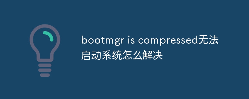 How to solve bootmgr is compressed and cannot start the system