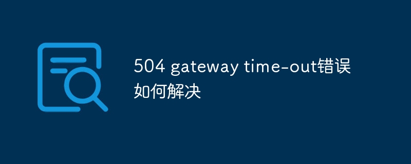 504 gateway time-out错误如何解决