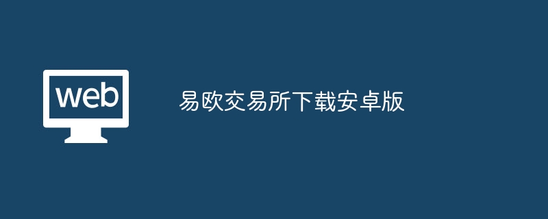 易欧交易所下载安卓版_易欧交易所下载安卓版本-web3.0-