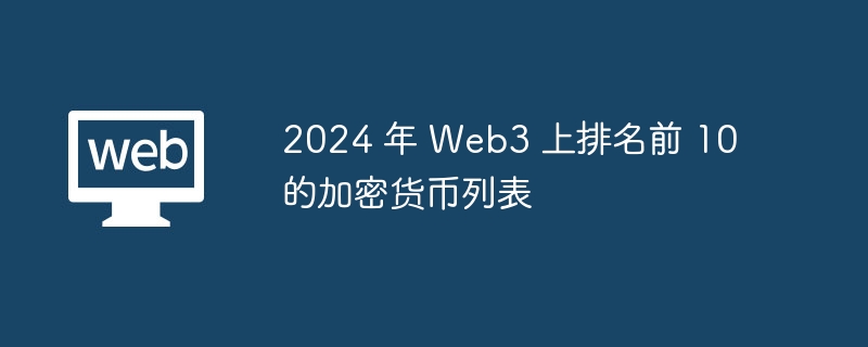 2024 年 Web3 上排名前 10 的加密货币列表