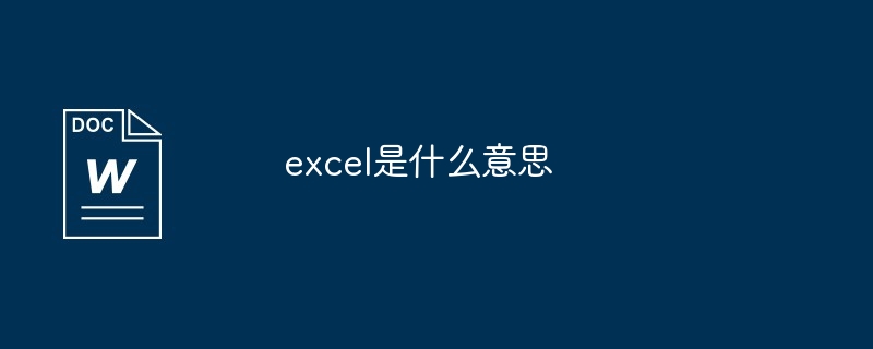 excel是什么意思_excel意思介绍-办公软件-