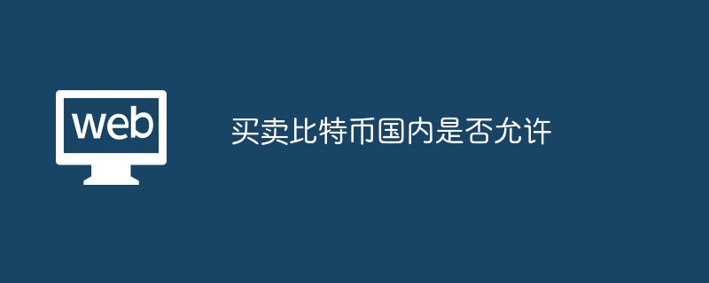 L’achat et la vente de Bitcoin sont-ils autorisés en Chine ?