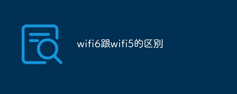 The difference between wifi6 and wifi5