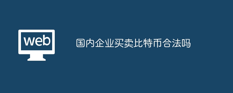 国内企業がビットコインを売買することは合法ですか?