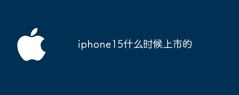 iphone15什么时候上市的_iphone15的上市时间介绍-苹果手机-
