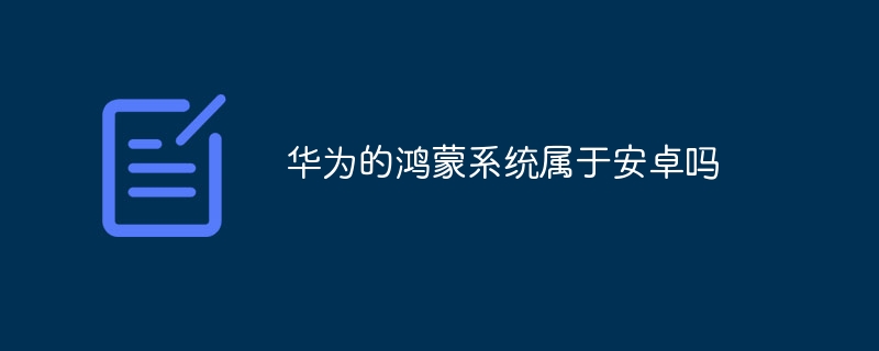 ファーウェイのHongmeng OSはAndroidですか？