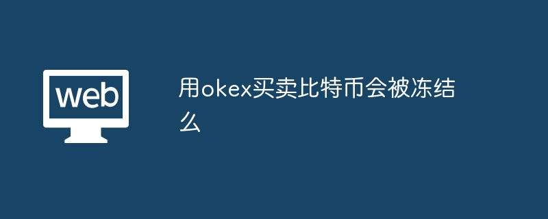 Adakah membeli dan menjual Bitcoin menggunakan okex akan dibekukan?