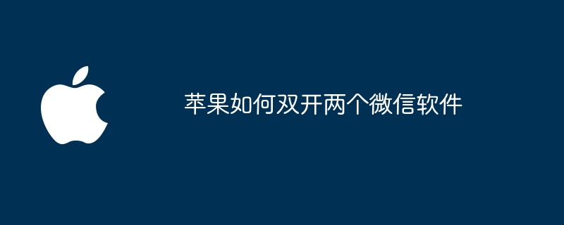 蘋果如何雙開兩個微信軟體