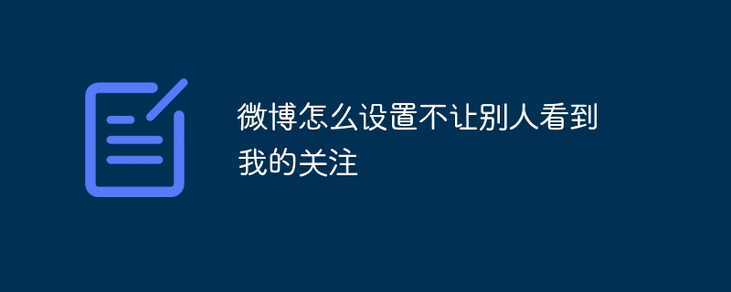 Bagaimanakah cara saya menyediakan Weibo untuk menghalang orang lain daripada melihat pengikut saya?